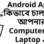 মোবাইলের অ্যাপস কি কম্পিউটার বা ল্যাপটপে চালানো যায়? জেনে নিন এর আসল সমাধান